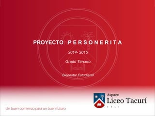 2014- 2015
Grado Tercero
Bienestar Estudiantil
PROYECTO P E R S O N E R I T A
 