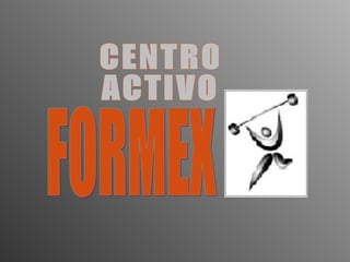 CENTRO ACTIVO FORMEX 