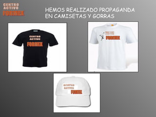 CENTRO ACTIVO FORMEX HEMOS REALIZADO PROPAGANDA EN CAMISETAS Y GORRAS 
