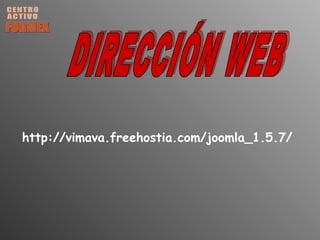 CENTRO ACTIVO FORMEX DIRECCIÓN WEB http://vimava.freehostia.com/joomla_1.5.7/ 