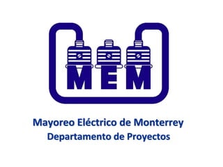 Mayoreo Eléctrico de Monterrey
  Departamento de Proyectos
                                 1
                                     1
 