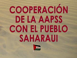 COOPERACIÓN  DE LA AAPSS  CON EL PUEBLO SAHARAUI 