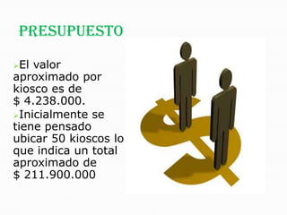 UBICACIÓNInicialmente se realizará una prueba en lo que comprende todo el sector del Salitre y parque Simón Bolívar por la gran cantidad de vendedores informales instalados en esta zona.PRESUPUESTOEl valor aproximado por kiosco es de          $ 4.238.000.