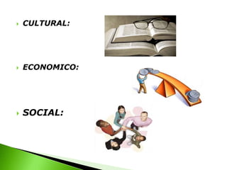 CULTURAL:ECONOMICO: SOCIAL: