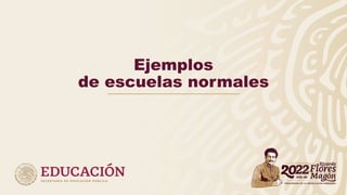 Ejemplos
de escuelas normales
 