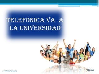 Telefónica Venezuela
Telefónica va a la universidad
TELEFÓNICA VA A
LA UNIVERSIDAD
 