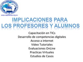 Capacitación en TICs
Desarrollo de competencias digitales
Acceso a internet
Video Tutoriales
Evaluaciones OnLine
Practicas Virtuales
Estudios de Casos
 