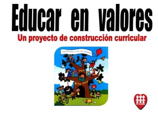Educar  en  valores  Un proyecto de construcción curricular 