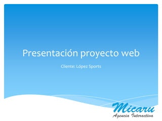 Presentación proyecto web
        Cliente: López Sports
 