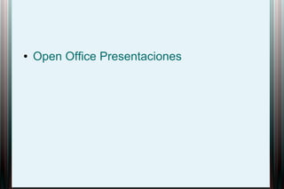 ●   Open Office Presentaciones
 