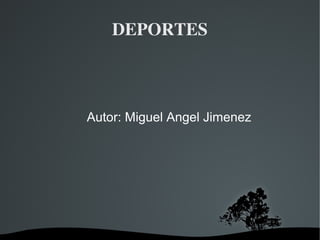 DEPORTES



    Autor: Miguel Angel Jimenez




           
 