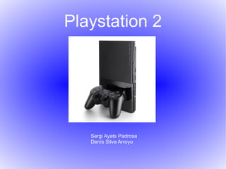 Playstation 2 Sergi Ayats Padrosa Denís Silva Arroyo 