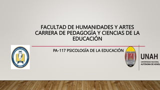 FACULTAD DE HUMANIDADES Y ARTES
CARRERA DE PEDAGOGÍA Y CIENCIAS DE LA
EDUCACIÓN
PA-117 PSICOLOGÍA DE LA EDUCACIÓN
 