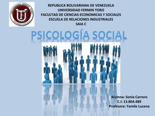 REPUBLICA BOLIVARIANA DE VENEZUELA
UNIVERSIDAD FERMIN TORO
FACULTAD DE CIENCIAS ECONOMICAS Y SOCIALES
ESCUELA DE RELACIONES INDUSTRIALES
SAIA C
Alumna: Sonia Carrero
C.I: 13.864.489
Profesora: Yamile Lucena
 