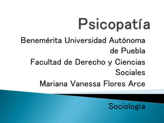 Benemérita Universidad Autónoma
de Puebla
Facultad de Derecho y Ciencias
Sociales
Mariana Vanessa Flores Arce
Sociología
 
