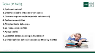 Índice (1ª Parte)
4
Antonio José Perrote Domingo
1. Qué es el estrés?
2. Orientaciones teóricas sobre el estrés
3. Demandas psicosociales (estrés psicosocial)
5. Afrontamiento del estrés
7. Apoyo social
8. Variables personales de predisposición
4. Evaluación cognitiva
6. La respuesta de estrés
9. Consecuencias del estrés en la salud física y mental
 