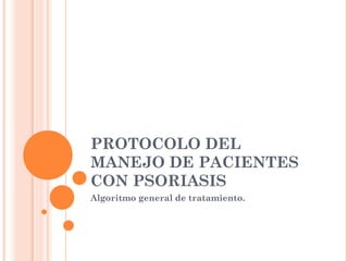 PROTOCOLO DEL
MANEJO DE PACIENTES
CON PSORIASIS
Algoritmo general de tratamiento.
 