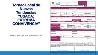 PLANILLA DE INSCRIPCIÓN INDIVIDUAL
No.
Primer Apellido*
Segundo Apellido*
Tipo de documento*
Genero* H _____ M _____
EPS: SISBEN SI NO
Edad*
Estrato*
Talla de camiseta
infantil
juvenil
Caracterización de la Población AFR VCA CI ROM DIS
Primer Apellido*
Segundo Apellido*
Tipo de documento
Correos Electrónicos
Ocupación:
Sexo H _____ M _____ Parentesco
FIRMA DEL ACUDIENTE
LGBTI Otro:
C.C ___ C.E___ P___ No. Lugar de expedición:
FIRMA DEL PARTICIPANTE
Segundo Nombre*
DATOS DEL ACUDIENTE O CONTACTO DE EMERGENCIA
Primer Nombre*
Yo,______________________________________________________________________ identificado(a) con C.C. No. ________________ en
mi calidad de (marque con una x) acudiente____ de ____________________________________ o participante ___, autorizo la inscripcion a
TORNEO LOCAL DE NUEVAS TENDENCIAS: “USACA: EXTREMA CONVIVENCIA”” por parte de la Alcaldía de
Usaquen, Conozco los riesgos que pueden estar incluidos por la practica de la actividad y exonero a la Alcaldía de Usaquén y a la Union
Temporal Proylan Usaquen de responsabilidades civiles o penales por lesiones y me comprometo a estar afiliado a un sistema de salud como
lo establece la ley 100 de 1993
Celular:
Nota: Solamente se pueden inscribir personas residentes en la localidad de Usaquen,que aporten fotocopia del documento de identidad, fotocopia del carnet de la EPS o
SISBEN,fotocopia de recibo de servicio público y este formulario completamente dilegenciado y firmado.
Primer Nombre*
Segundo Nombre
Teléfonos (fijo y celular)*
NIVEL:
Departamento* País*
Día Mes Año
Fijo:
Lugar de expedición*
Fecha de nacimiento* Ciudad de nacimiento*
CONTRATO PRESTACION DE SERVICIOS 232 de 2018
DATOS PERSONALES
Barrio
Convocatoria No. 002 de 2019 Fecha
FORMULARIO DE INSCRIPCIÓN TORNEO LOCAL DE NUEVAS TENDENCIAS
TI____ C.C____ R.C_____ No.*
Dirección de residencia* Barrio*
PERSONA CON DISCAPACIDAD: NO ___ SI ___ CUAL:
Medicamentos:
UPZ*
Deporte: (marque con una X) Bicicleta
patines (vert)
Prescripciòn Medica para
desarrollar ejercicio
celular 1: Celular 2:
parkour categoría
master
patines (agressive park)
patines (ramp)
patines (park)
Torneo Local de
Nuevas
Tendencias
“USACA:
EXTREMA
CONVIVENCIA”
 