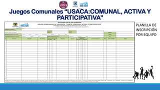 Juegos Comunales “USACA:COMUNAL, ACTIVA Y
PARTICIPATIVA”
Correo
Correo
DIA MES AÑO AFR VCA CI ROM otro
1
2
3
4
5
6
7
8
9
10
11
12
13
14
15
16
17
18
FECHA
No.
DEPORTE (marque con una X): Futbol______ Futsal______ Voleivol_______ Baloncesto_______ Minitejo_______ Tejo________ Rana________
CATEGORIA (marque con una X): Mayores________ Master _______ Unica________ RAMA (marque con una x) Masculino_______ Femenino________ Mixto________
Celular BARRIO
Nombre completo del capitan
EPS O SISBENNo Nombres No. Cedula
Fecha de nacimiento
Apellidos
ALCALDÍA LOCAL DE USAQUÉN
JUEGOS COMUNALES DE USAQUÉN: "USACA: COMUNAL, ACTIVA Y PARTICIPATIVA"
CONTRATO DE PRESTACIÓN DE SERVICIOS 232 DE 2018
FORMULARIO DE INSCRIPCIÓN FORMACIÓN DEPORTIVA
NOMBRE DEL EQUIPO:
Nombre completo del técnico
Celular
Declaro que me comprometo a culminar el torneo del deporte al que me he inscrito, cuidar y devolver los elementos suministrados para el desarrollo del proceso, Conozco los riesgos que pueden estar incluidos por la practica de la actividad y exonero a la Alcaldía de
Usaquén y a la Union Temporal Proylan Usaquen de responsabilidades civiles o penales por lesiones y me comprometo a estar afiliado a un sistema de salud como lo establece la ley 100 de 1993
Dirección Celular
Caracterización
población
Correo Electrónico FIRMA
Tall
a
PLANILLA DE
INSCRIPCIÓN
POR EQUIPO
 