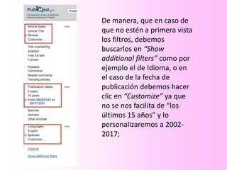 De manera, que en caso de
que no estén a primera vista
los filtros, debemos
buscarlos en “Show
additional filters” como por
ejemplo el de Idioma, o en
el caso de la fecha de
publicación debemos hacer
clic en “Customize” ya que
no se nos facilita de “los
últimos 15 años” y lo
personalizaremos a 2002-
2017;
 