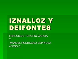 IZNALLOZ Y DEIFONTES FRANCISCO TENORIO GARCIA  Y MANUEL RODRIGUEZ ESPINOSA 4º ESO D 