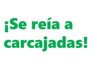 ¡Se reía a
carcajadas!
 