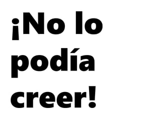 ¡No lo
podía
creer!
 