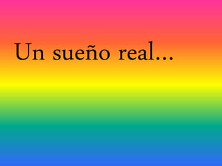 Un sueño real…
 