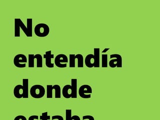 No
entendía
donde
 