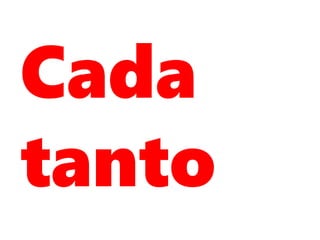 Cada
tanto
 