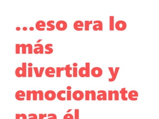 …eso era lo
más
divertido y
emocionante
 