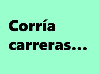 Corría
carreras…
 
