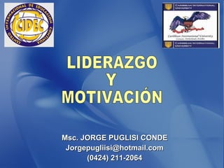 LIDERAZGO Y MOTIVACIÓN Msc. JORGE PUGLISI CONDE [email_address] (0424) 211-2064 