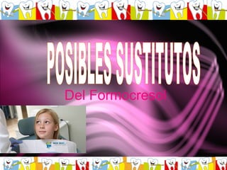 Del Formocresol POSIBLES SUSTITUTOS  