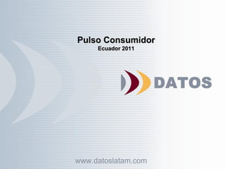 Pulso Consumidor
    Ecuador 2011
 