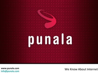 www.punala.com    We Know About Internet
info@punala.com
 
