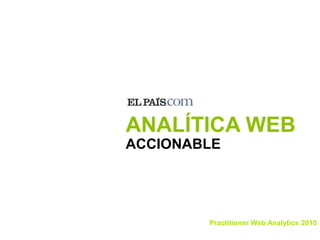ANALÍTICA WEB  ACCIONABLE Practitioner Web Analytics 2010 