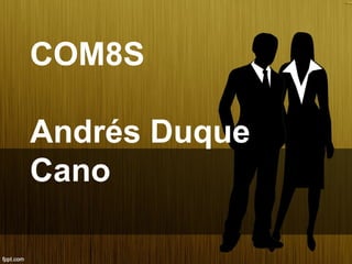COM8S
Andrés Duque
Cano
 