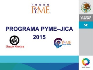 PROGRAMA PYME–JICA
2015
1
 