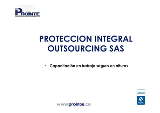 PROTECCION INTEGRAL
OUTSOURCING SAS
• Capacitación en trabajo seguro en alturas
 