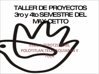 TALLER DE PROYECTOS 3ro y 4to SEMESTRE DEL MAX CETTO VIAJE A TEPOTZOTLAN, POLOTITLAN,TEQUISQUIAPAN Y TULA 