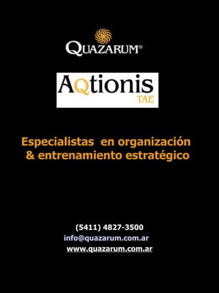 (5411) 4827-3500 [email_address]   www.quazarum.com.ar Especialistas  en organización  & entrenamiento estratégico 