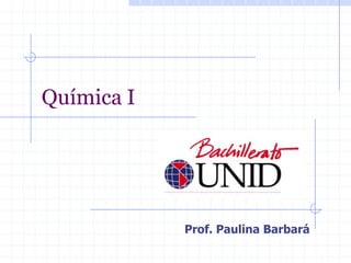 Química I

Prof. Paulina Barbará

 