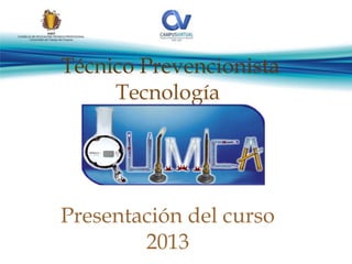 Técnico Prevencionista
Tecnología
Presentación del curso
2013
 