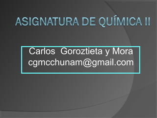 Carlos Goroztieta y Mora
cgmcchunam@gmail.com

 
