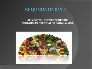 ALIMENTOS, PROVEEDORES DE
SUSTANCIAS ESENCIALES PARA LA VIDA

 