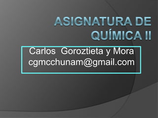 Carlos Goroztieta y Mora
cgmcchunam@gmail.com

 