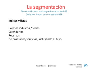 La segmentación
#quondosone @ramirces
Técnicas Growth Hacking más usadas en B2B
Objetivo: Atraer con contenido B2B
Índices...