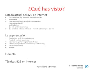 ¿Qué has visto?
Estado actual del B2B en internet
• ¿Está cambiando algo realmente internet en el B2B?
– Modelo Aida
– ¿Qu...