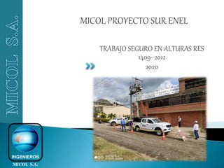 INGENIEROS
MICOL S.A.
TRABAJO SEGURO EN ALTURAS RES
1409- 2012
2020
MICOL PROYECTO SUR ENEL
 